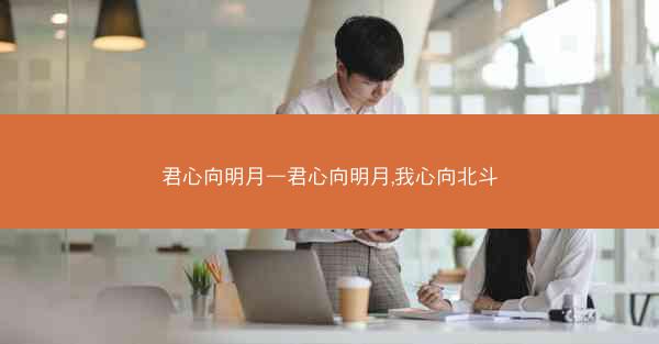 君心向明月—君心向明月,我心向北斗