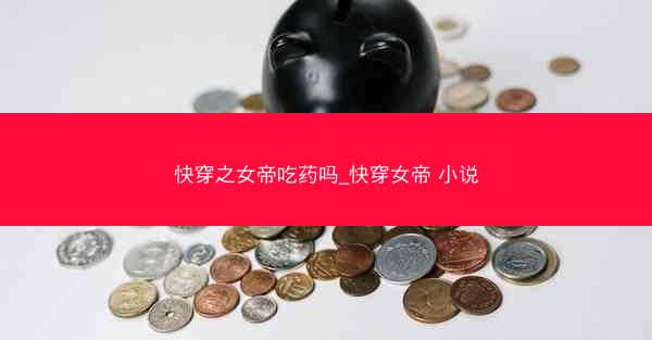 快穿之女帝吃药吗_快穿女帝 小说