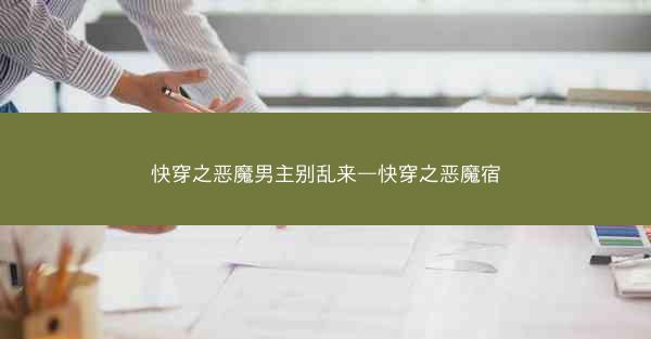 快穿之恶魔男主别乱来—快穿之恶魔宿