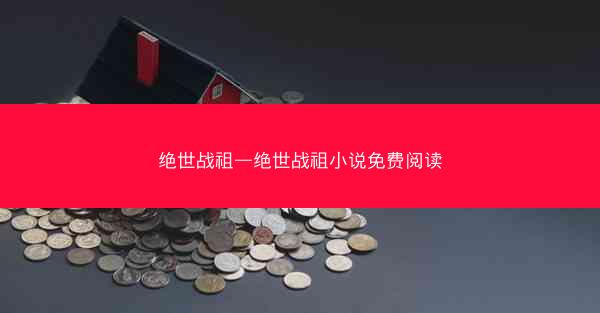 绝世战祖—绝世战祖小说免费阅读