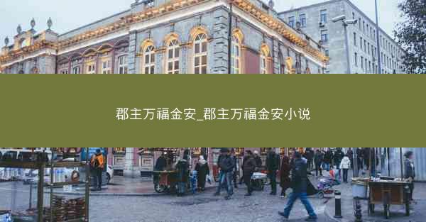 郡主万福金安_郡主万福金安小说