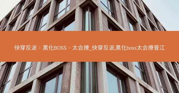 快穿反派：黑化BOSS，太会撩_快穿反派,黑化boss太会撩晋江