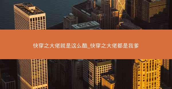 快穿之大佬就是这么酷_快穿之大佬都是我爹 快穿之大佬就是这么酷_快穿之大佬都是我爹