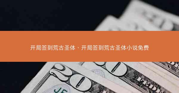 开局签到荒古圣体、开局签到荒古圣体小说免费