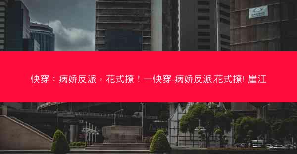 快穿：病娇反派，花式撩！—快穿-病娇反派,花式撩! 崖江