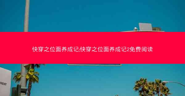 快穿之位面养成记;快穿之位面养成记2免费阅读