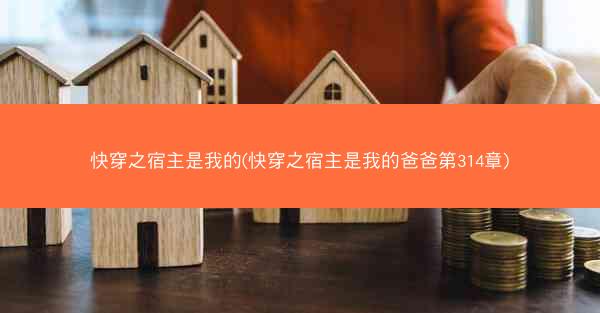 快穿之宿主是我的(快穿之宿主是我的爸爸第314章)