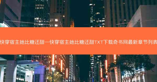 快穿宿主她比糖还甜—快穿宿主她比糖还甜TXT下载奇书网最新章节列表