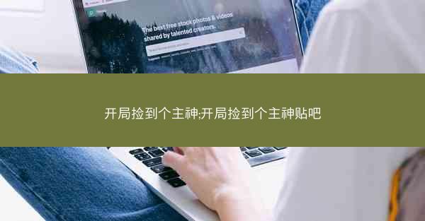 开局捡到个主神;开局捡到个主神贴吧