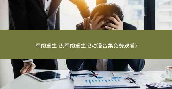军嫂重生记(军嫂重生记动漫合集免费观看)