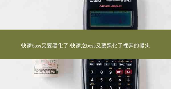 快穿boss又要黑化了-快穿之boss又要黑化了裸奔的馒头