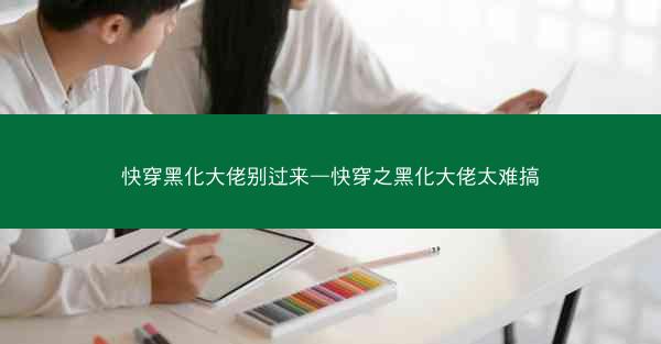 快穿黑化大佬别过来—快穿之黑化大佬太难搞