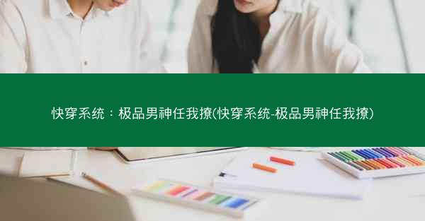 快穿系统：极品男神任我撩(快穿系统-极品男神任我撩)