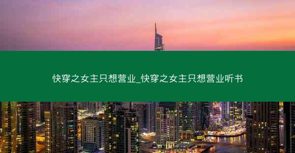 快穿之女主只想营业_快穿之女主只想营业听书