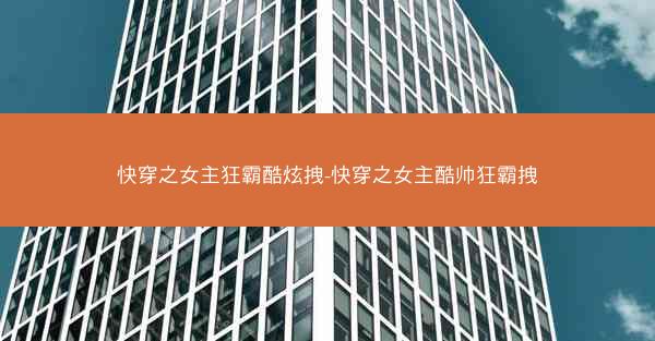 快穿之女主狂霸酷炫拽-快穿之女主酷帅狂霸拽