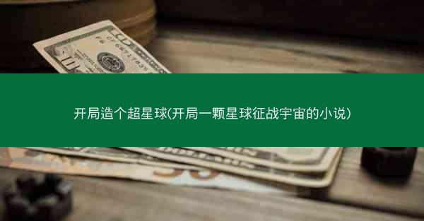 开局造个超星球(开局一颗星球征战宇宙的小说)