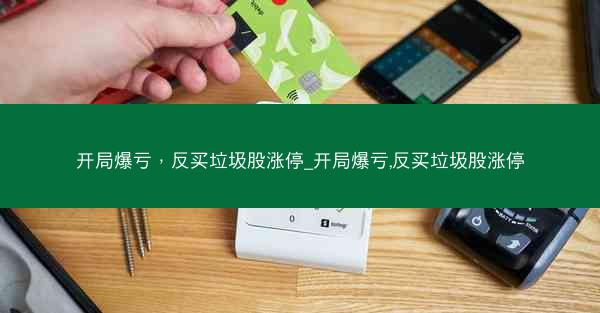 开局爆亏，反买垃圾股涨停_开局爆亏,反买垃圾股涨停