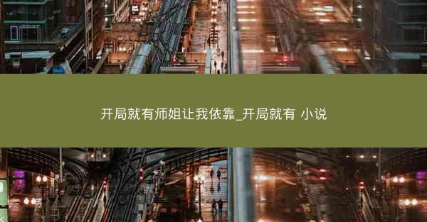 开局就有师姐让我依靠_开局就有 小说