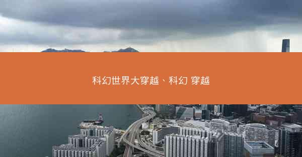科幻世界大穿越、科幻 穿越