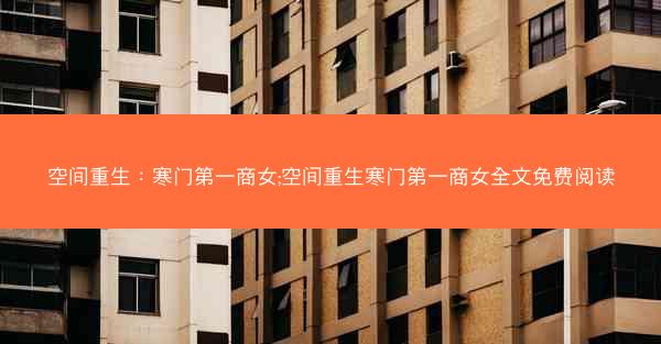 空间重生：寒门第一商女;空间重生寒门第一商女全文免费阅读