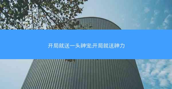 开局就送一头神宠;开局就送神力