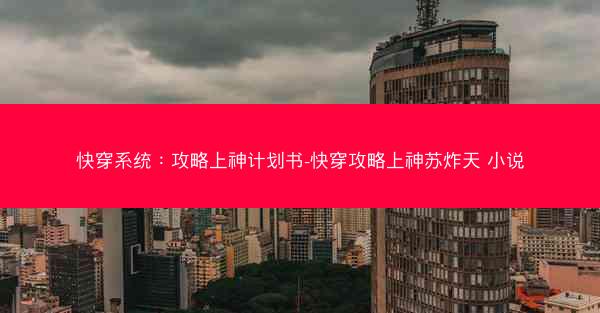 快穿系统：攻略上神计划书-快穿攻略上神苏炸天 小说