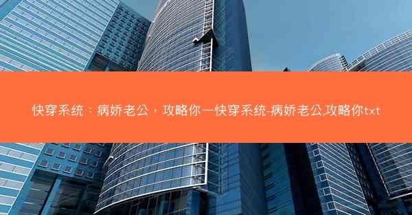 快穿系统：病娇老公，攻略你—快穿系统-病娇老公,攻略你txt
