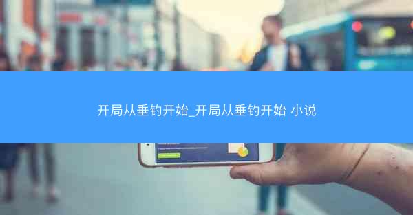 开局从垂钓开始_开局从垂钓开始 小说