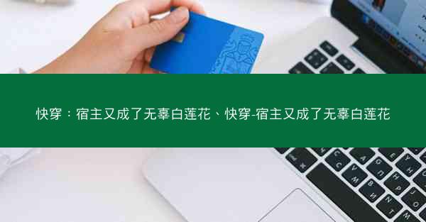 快穿：宿主又成了无辜白莲花、快穿-宿主又成了无辜白莲花