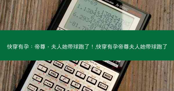 快穿有孕：帝尊，夫人她带球跑了！,快穿有孕帝尊夫人她带球跑了