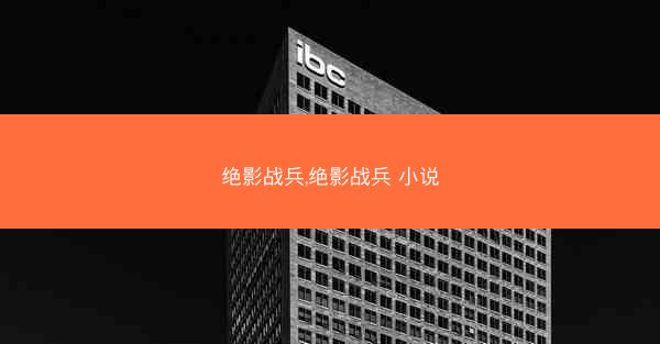 绝影战兵,绝影战兵 小说