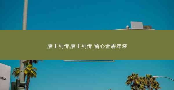 康王列传;康王列传 留心金碧年深