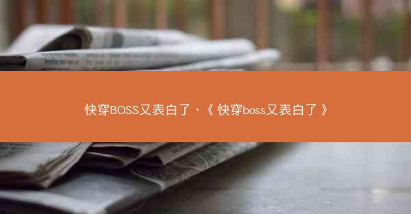 快穿BOSS又表白了、《快穿boss又表白了》 快穿BOSS又表白了、《快穿boss又表白了》