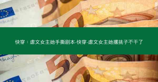 快穿：虐文女主她手撕剧本-快穿-虐文女主她撂挑子不干了