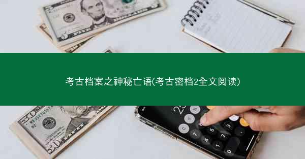 考古档案之神秘亡语(考古密档2全文阅读) 考古档案之神秘亡语(考古密档2全文阅读)