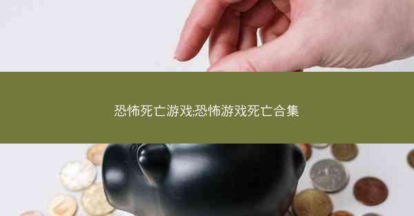 恐怖死亡游戏;恐怖游戏死亡合集