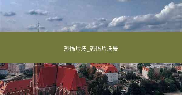 恐怖片场_恐怖片场景