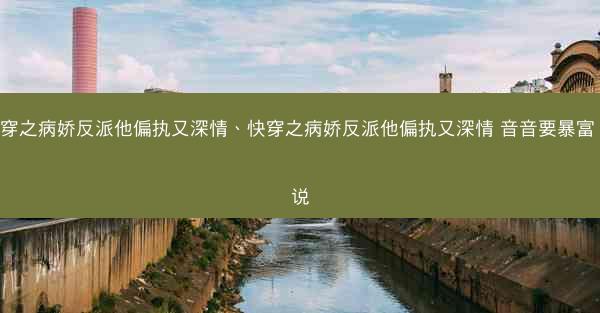 快穿之病娇反派他偏执又深情、快穿之病娇反派他偏执又深情 音音要暴富 小说