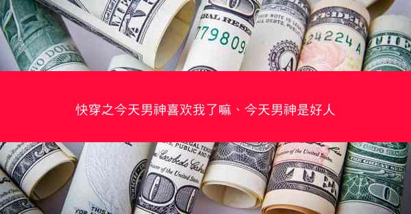 快穿之今天男神喜欢我了嘛、今天男神是好人
