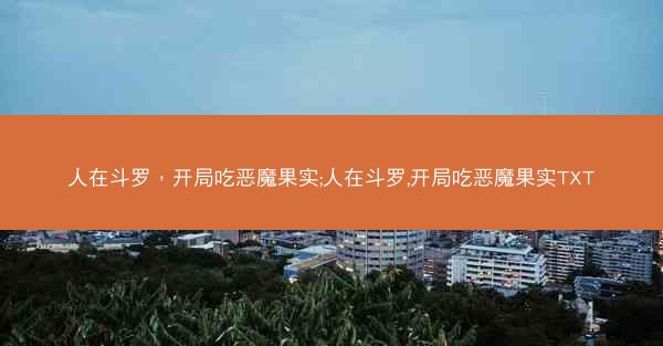 人在斗罗，开局吃恶魔果实;人在斗罗,开局吃恶魔果实TXT