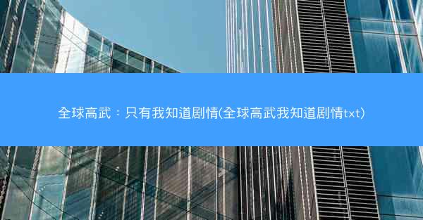 全球高武：只有我知道剧情(全球高武我知道剧情txt)