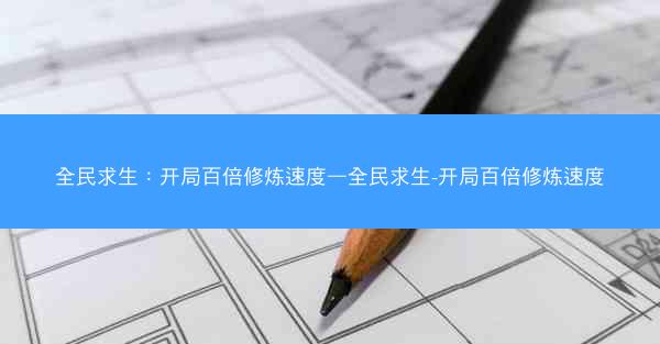 全民求生：开局百倍修炼速度—全民求生-开局百倍修炼速度