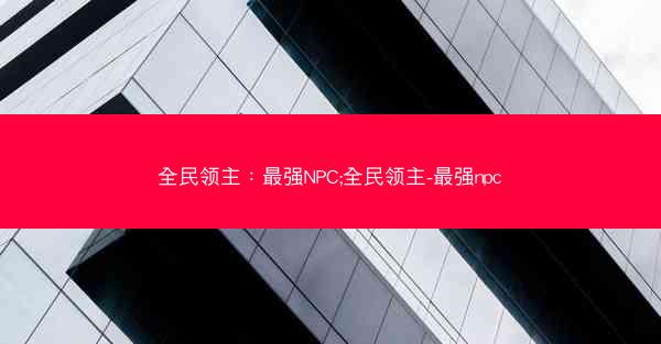 全民领主：最强NPC;全民领主-最强npc