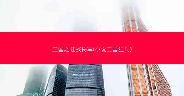三国之狂战将军(小说三国狂兵) 三国之狂战将军(小说三国狂兵)