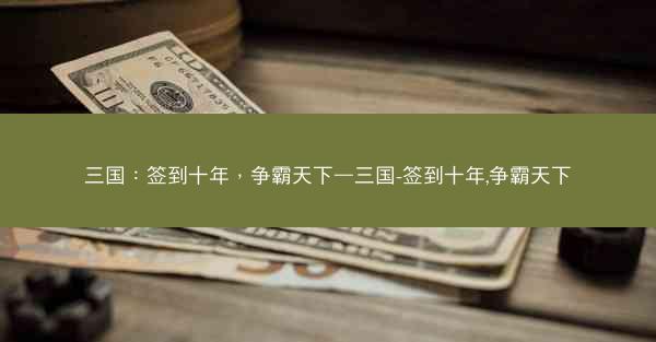 三国：签到十年，争霸天下—三国-签到十年,争霸天下