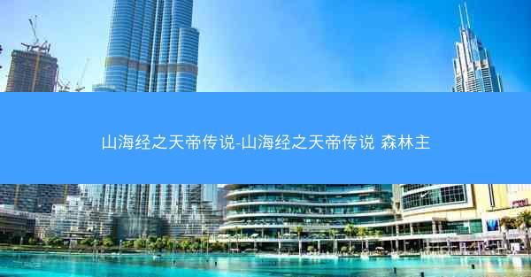 山海经之天帝传说-山海经之天帝传说 森林主