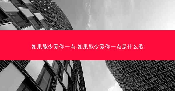 如果能少爱你一点-如果能少爱你一点是什么歌