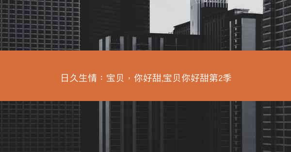 日久生情：宝贝，你好甜,宝贝你好甜第2季