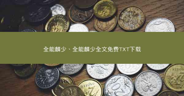 全能麟少、全能麟少全文免费TXT下载