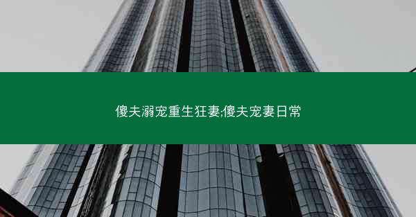 傻夫溺宠重生狂妻;傻夫宠妻日常 傻夫溺宠重生狂妻;傻夫宠妻日常